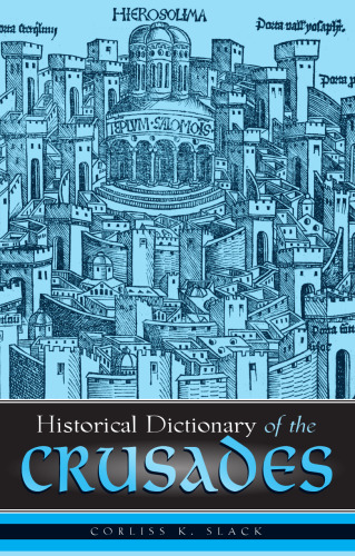 Historical Dictionary of the Crusades (Historical Dictionaries of War, Revolution, and Civil Unrest, No. 25)