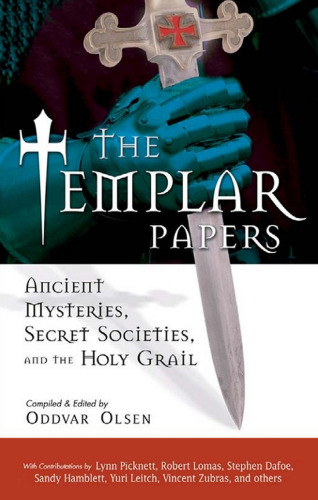 The Templar Papers: Ancient Mysteries, Secret Societies, And the Holy Grail