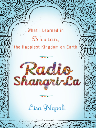 Radio Shangri-La: What I Learned in Bhutan, the Happiest Kingdom on Earth