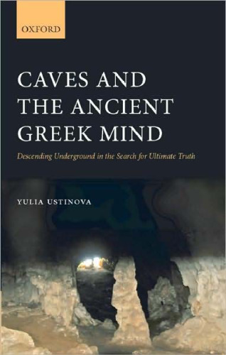 Caves and the Ancient Greek Mind: Descending Underground in the Search for Ultimate Truth