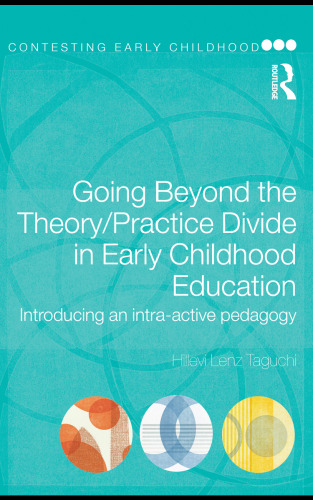 Going Beyond the Theory Practice Divide in Early Childhood Education: Introducing an Intra-Active Pedagogy (Contesting Early Childhood)