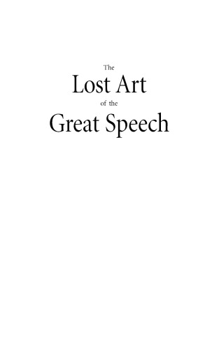 The Lost Art of the Great Speech: How to Write One--How to Deliver It