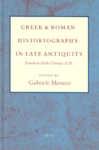 Greek and Roman Historiography in Late Antiquity: Fourth to Sixth Century A.D