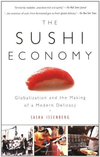 The Sushi Economy: Globalization and the Making of a Modern Delicacy