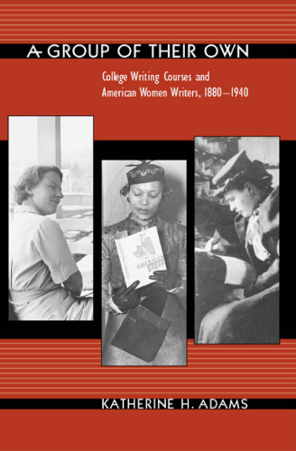 A group of their own: college writing courses and American women writers, 1880-1940