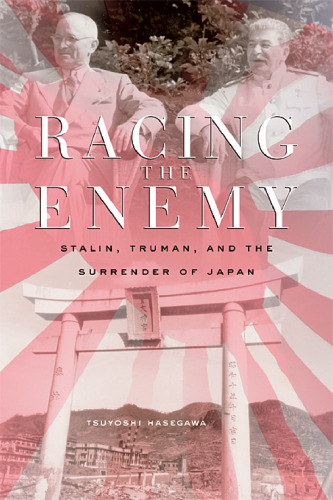 Racing the Enemy: Stalin, Truman, and the Surrender of Japan