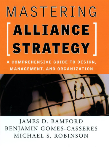 Mastering Alliance Strategy: A Comprehensive Guide to Design, Management, and Organization (Jossey Bass Business and Management Series)