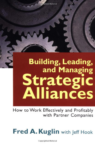 Building, leading, and managing strategic alliances: how to work effectively and profitably with partner companies