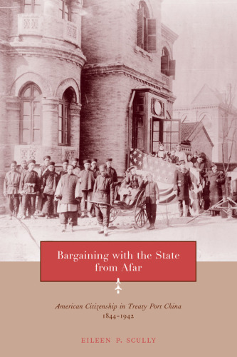 Bargaining with the state from afar: American citizenship in treaty port China, 1844-1942