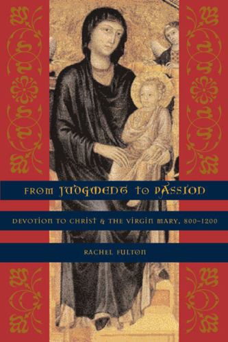 From judgment to passion: devotion to Christ and the Virgin Mary, 800-1200