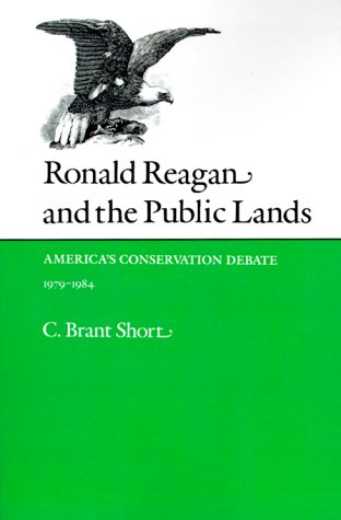 Ronald Reagan and the Public Lands: America's Conservation Debate, 1979-1984 (Environmental History Series, No 10)