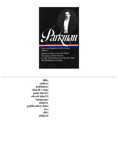 Francis Parkman : France and England in North America : Vol. 1: Pioneers of France in the New World, The Jesuits in North America in the Seventeenth Century, La Salle and the Discovery of the Great West, The Old Regime in Canada (Library of America)