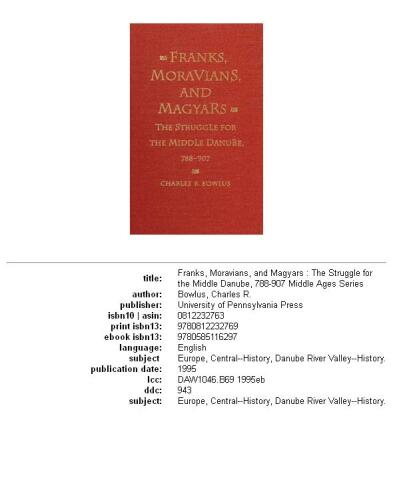 Franks, Moravians, and Magyars: The Struggle for the Middle Danube, 788-907 (Middle Ages Series)