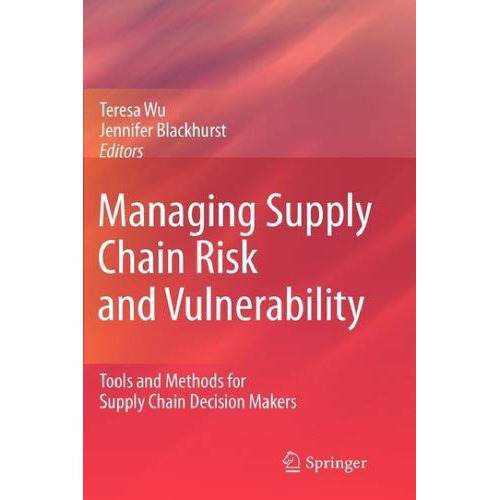 Managing Supply Chain Risk and Vulnerability: Tools and Methods for Supply Chain Decision Makers