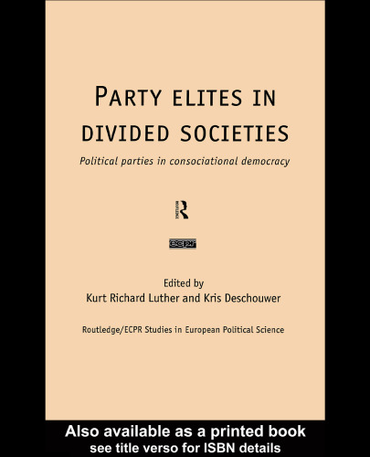 Party Elites In Divided Societies: Political Parties in Consociational Democracy (Routledge Ecpr Studies in European Political Science, 7)