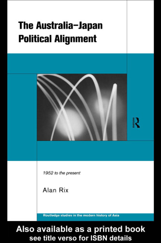 The Australia-Japan Political Alignment: 1952 to the Present (Routledge Studies in the Modern History of Asia, 4)