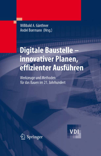 Digitale Baustelle- innovativer Planen, effizienter Ausführen: Werkzeuge und Methoden für das Bauen im 21. Jahrhundert