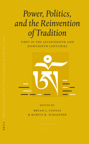 Power, Politics, and the Reinvention of Tradition: Tibet in the Seventeenth and Eighteenth Centuries (Proceedings of the Tenth Seminar of the IATS, 2003, 3)