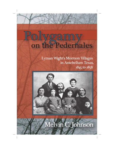 Polygamy on the Pedernales: Lyman Wight's Mormon Villages in Antebellum Texas 1845-1858