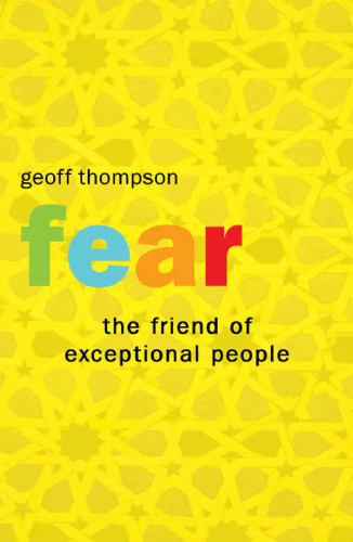 Fear: The Friend of Exceptional People: How to Turn Negative Attitudes in to Positive Outcomes