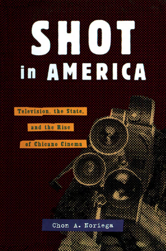 Shot in America: Television, the State, and the Rise of Chicano Cinema