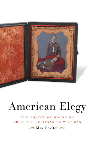 American Elegy: The Poetry of Mourning from the Puritans to Whitman