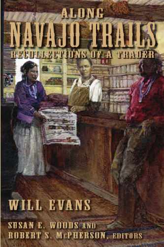 Along Navajo Trails: Recollections of a Trader 1898-1948