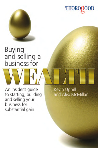 Buying and Selling a Business for Wealth: An Insider's Guide to Starting, Building and Selling Your Business for Substantial Gain