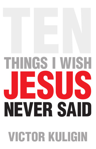 Ten Things I Wish Jesus Never Said