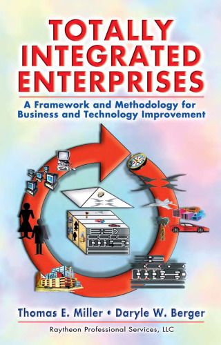 Totally Integrated Enterprises: A Framework and Methodology for Business and Technology Improvement