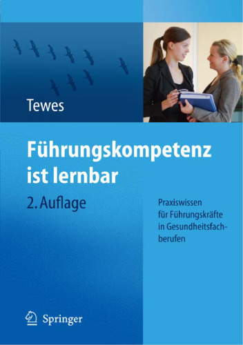 Führungskompetenz ist lernbar: Praxiswissen für Führungskräfte in Gesundheitsfachberufen. 2. Auflage