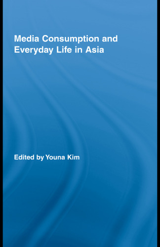 Media Consumption and Everyday Life in Asia (Routledge Advances in Internationalizing Media Studies)