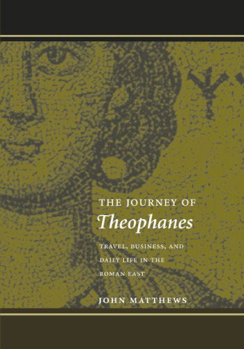 The Journey of Theophanes: Travel, Business, and Daily Life in the Roman East