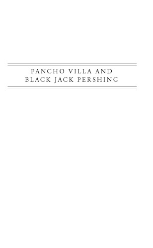 Pancho Villa and Black Jack Pershing: The Punitive Expedition in Mexico