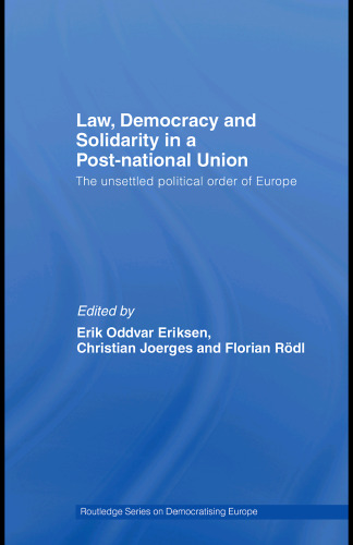 Law, Democracy and Solidarity in a Post-national Union: The Unsettled Political Order of Europe (Routledge Studies on Democratising Europe)