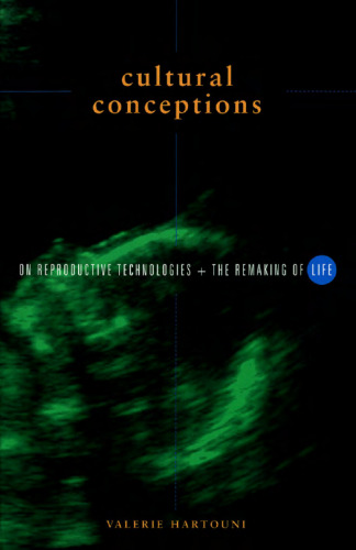 Cultural Conceptions: On Reproductive Technologies and the Remaking of Life