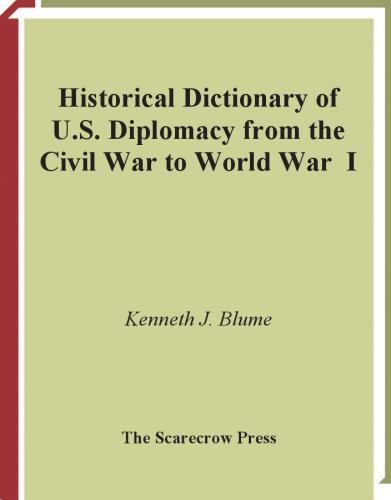 Historical Dictionary of U.S. Diplomacy from the Civil War to World War I (Historical Dictionaries of U.S. Diplomacy)