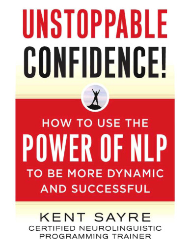 Unstoppable Confidence: How to Use the Power of NLP to Be More Dynamic and Successful