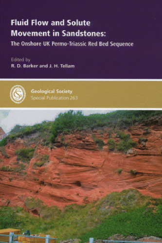 Fluid Flow and Solute Movement in Sandstones: the Onshore UK Permo-Triassic Red Bed Sequence (Geological Society Special Publication No. 263)