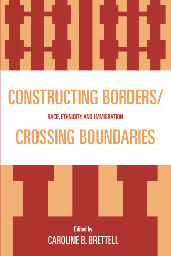 Constructing Borders Crossing Boundaries: Race, Ethnicity, and Immigration