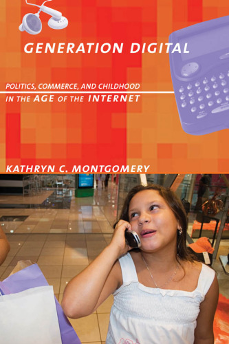 Generation Digital: Politics, Commerce, and Childhood in the Age of the Internet