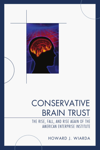 Conservative Brain Trust: The Rise, Fall, and Rise Again of the American Enterprise Institute