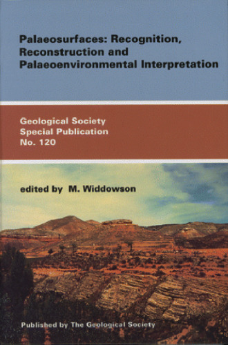 Palaeosurfaces:  Recognition, Reconstruction and Paleoenvironmental Interpretation (Geological Society Special Publication No. 120)