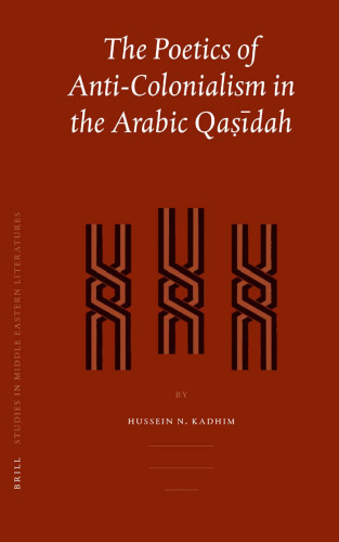 Poetics of Anti-Colonialism in the Arabic Qasidah (Brill Studies in Middle Eastern Literatures)