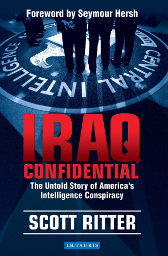 Iraq Confidential: The Untold Story of the Intelligence Conspiracy to Undermine the UN and Overthrow Saddam Hussein