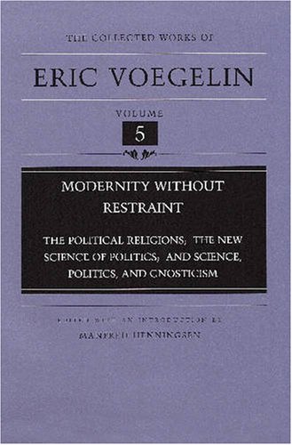 Modernity Without Restraint: The Political Religions, The New Science of Politics, and Science, Politics, and Gnosticism