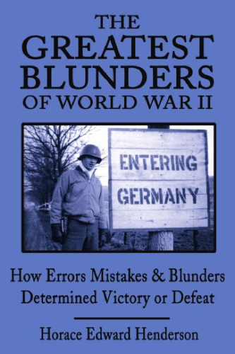 The Greatest Blunders of World War II: How Errors Mistakes and Blunders Determined Victory or Defeat