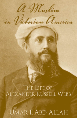 A Muslim in Victorian America: The Life of Alexander Russell Webb