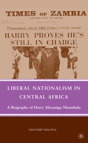 Liberal Nationalism in Central Africa: A Biography of Harry Mwaanga Nkumbula