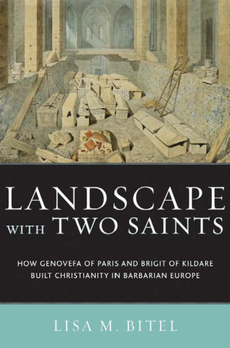 Landscape with Two Saints: How Genovefa of Paris and Brigit of Kildare Built Christianity in Barbarian Europe